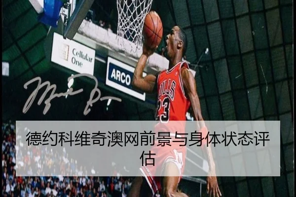 德约科维奇澳网前景与身体状态评估